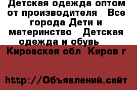 Детская одежда оптом от производителя - Все города Дети и материнство » Детская одежда и обувь   . Кировская обл.,Киров г.